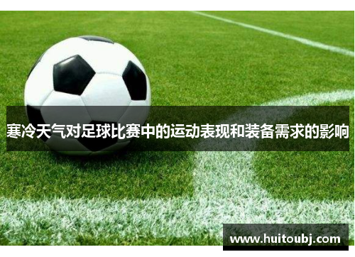 寒冷天气对足球比赛中的运动表现和装备需求的影响